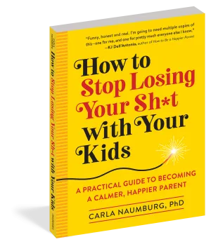 How to Stop Losing Your Sh*t with Your Kids